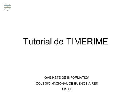 Tutorial de TIMERIME GABINETE DE INFORMÁTICA COLEGIO NACIONAL DE BUENOS AIRES MMXII.