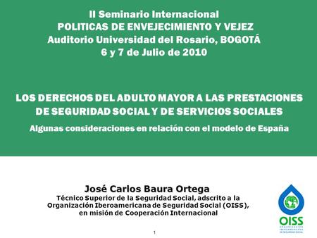 ALGUNAS CONSIDERACIONES EN RELACIÓN CON EL MODELO DE ESPAÑA 1 II Seminario Internacional POLITICAS DE ENVEJECIMIENTO Y VEJEZ Auditorio Universidad del.