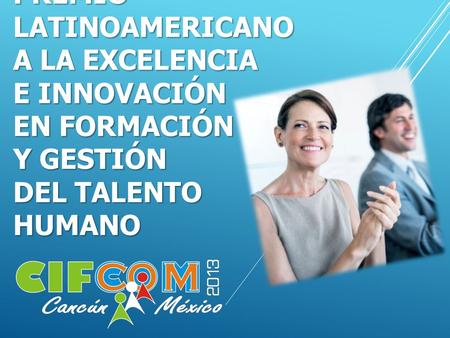 PREMIO LATINOAMERICANO A LA EXCELENCIA E INNOVACIÓN EN FORMACIÓN Y GESTIÓN DEL TALENTO HUMANO.