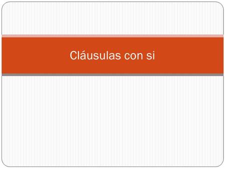 Cláusulas con si. Indicativo, indicativo Si no estudias, no vas a aprobar la clase. If you don’t study, you are not going to pass the class. Si no estudias,