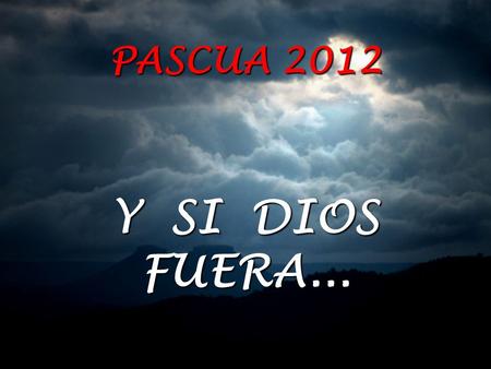PASCUA 2012 Y SI DIOS FUERA... ¿Y si Dios fuera “el viento” que penetra por las narices y por los ojos, hasta inundarnos los pulmones y las arterias?