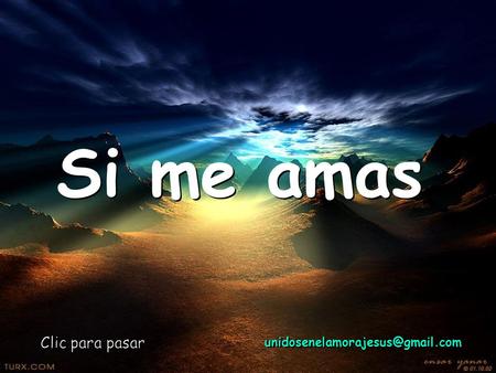 Si me amas unidosenelamorajesus@gmail.com Clic para pasar.