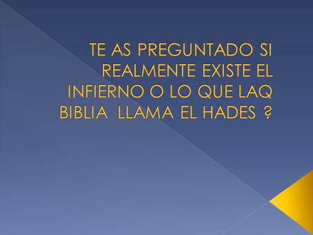 TE AS PREGUNTADO SI REALMENTE EXISTE EL INFIERNO O LO QUE LAQ BIBLIA LLAMA EL HADES ?
