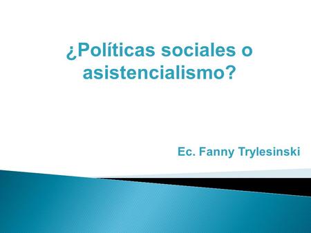 ¿Políticas sociales o asistencialismo? Ec. Fanny Trylesinski.