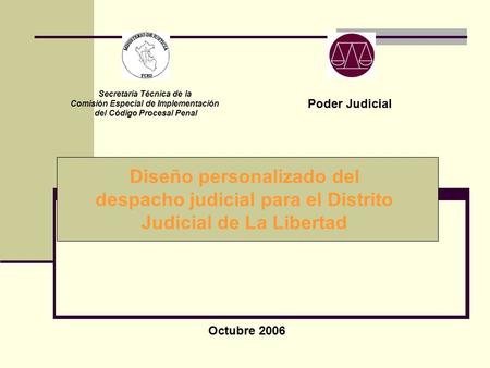 Octubre 2006 Poder Judicial Diseño personalizado del despacho judicial para el Distrito Judicial de La Libertad Secretaría Técnica de la Comisión Especial.