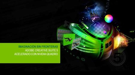 NVIDIA Confidential IMAGINACIÓN SIN FRONTERAS ADOBE CREATIVE SUITE 5 ACELERADO CON NVIDIA QUADRO.