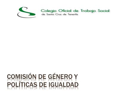  Comisión del Colegio Oficial de Trabajo Social de S/C de Tenerife.  Creada el 2 de octubre de 2009.  Espacio abierto a la información, autoformación,