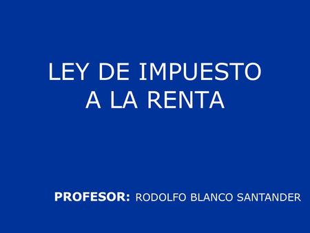 LEY DE IMPUESTO A LA RENTA