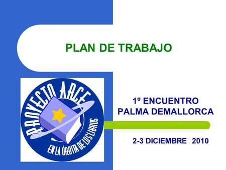 PLAN DE TRABAJO 1º ENCUENTRO PALMA DEMALLORCA 2-3 DICIEMBRE 2010.