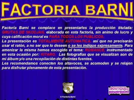 Factoría Barni se complace en presentarles la producción titulada: GRUTAS DE SKOCJAN, elaborada en esta factoría, sin animo de lucro y cuya calificación.