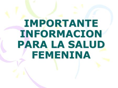 IMPORTANTE INFORMACION PARA LA SALUD FEMENINA NOMBRE DEL MEDICAMENTO……..: