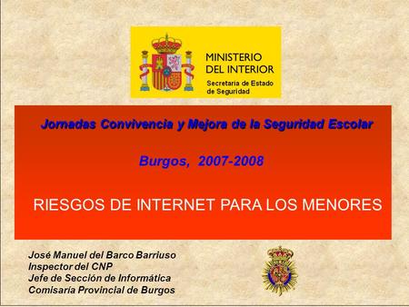 Jornadas Convivencia y Mejora de la Seguridad Escolar Jornadas Convivencia y Mejora de la Seguridad Escolar Burgos, 2007-2008 José Manuel del Barco Barriuso.