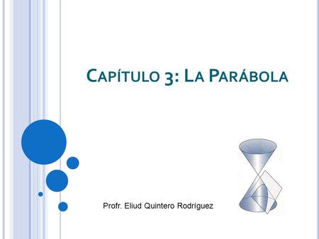Capítulo 3: La Parábola Profr. Eliud Quintero Rodríguez.