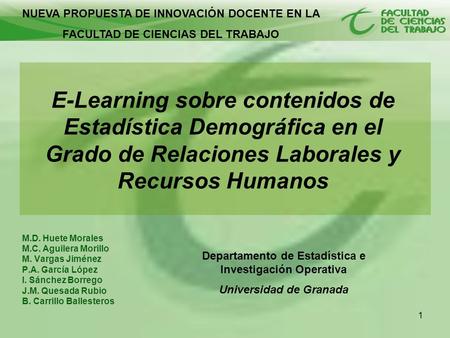 1 E-Learning sobre contenidos de Estadística Demográfica en el Grado de Relaciones Laborales y Recursos Humanos M.D. Huete Morales M.C. Aguilera Morillo.