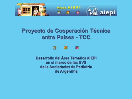 Proyecto de Cooperación Técnica entre Países - TCC Desarrollo del Área Temática AIEPI en el marco de las BVS de la Sociedades de Pediatría de Argentina.
