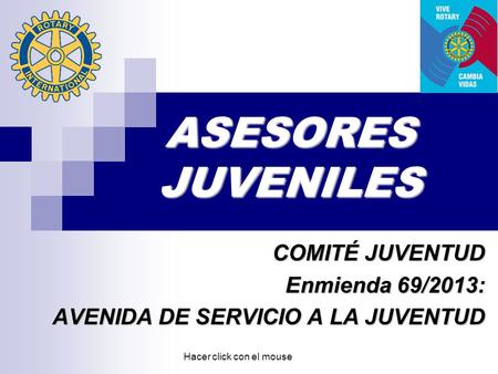 ASESORES JUVENILES COMITÉ JUVENTUD Enmienda 69/2013: AVENIDA DE SERVICIO A LA JUVENTUD Hacer click con el mouse.