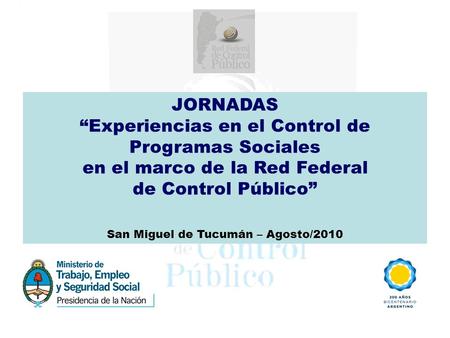 JORNADAS “Experiencias en el Control de Programas Sociales en el marco de la Red Federal de Control Público” San Miguel de Tucumán – Agosto/2010.