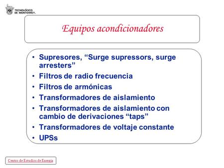 Centro de Estudios de Energía Equipos acondicionadores Supresores, “Surge supressors, surge arresters” Filtros de radio frecuencia Filtros de armónicas.