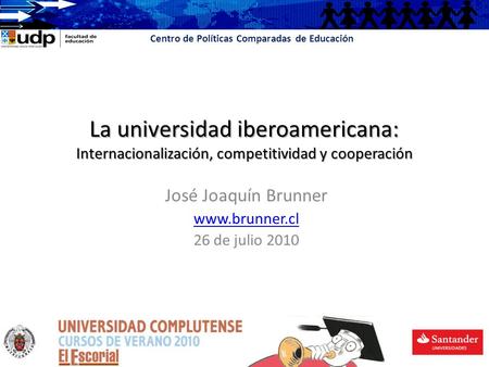 José Joaquín Brunner www.brunner.cl 26 de julio 2010 Centro de Políticas Comparadas de Educación La universidad iberoamericana: Internacionalización, competitividad.