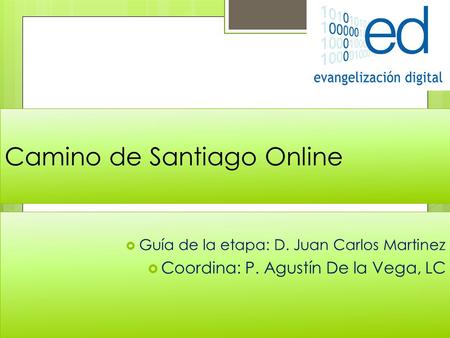 Camino de Santiago Online  Guía de la etapa: D. Juan Carlos Martinez  Coordina: P. Agustín De la Vega, LC.