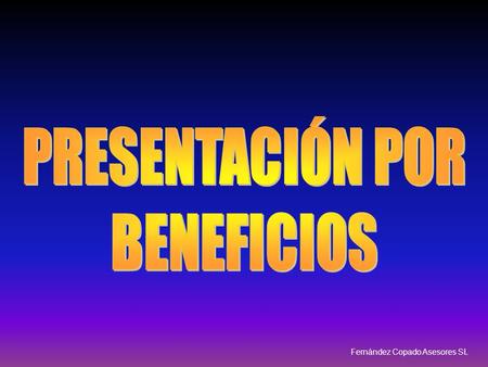 Fernández Copado Asesores SL. CARACTERÍSTICASVENTAJASBENEFICIOS Datos técnicos que definen el negocio o producto. Consecuencias derivadas de las características.