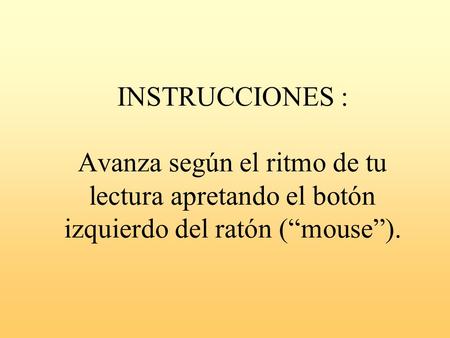 INSTRUCCIONES : Avanza según el ritmo de tu lectura apretando el botón izquierdo del ratón (“mouse”).
