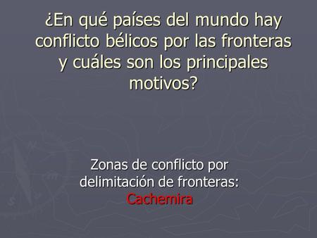 Zonas de conflicto por delimitación de fronteras: Cachemira ¿En qué países del mundo hay conflicto bélicos por las fronteras y cuáles son los principales.