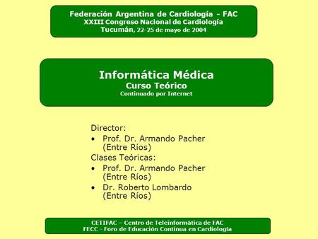 Director: Prof. Dr. Armando Pacher (Entre Ríos) Clases Teóricas: Prof. Dr. Armando Pacher (Entre Ríos) Dr. Roberto Lombardo (Entre Ríos) Informática Médica.
