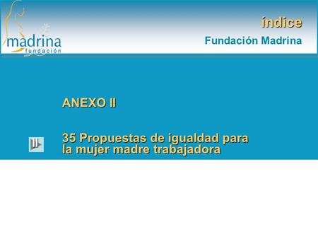 Índice Fundación Madrina 35 Propuestas de igualdad para la mujer madre trabajadora II ANEXO II.