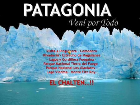 PATAGONIA PATAGONIA Vení por Todo Visita a Pingüinera – Comodoro Rivadavia - Estrecho de Magallanes – Lagos y Cordillera Fueguina – Parque Nacional Tierra.
