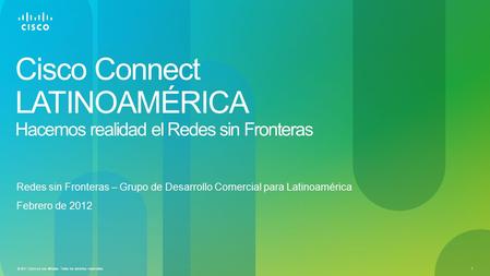 © 2011 Cisco y/o sus afiliadas. Todos los derechos reservados. 1 1 Cisco Connect LATINOAMÉRICA Hacemos realidad el Redes sin Fronteras Redes sin Fronteras.