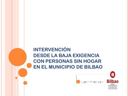 INTERVENCIÓN DESDE LA BAJA EXIGENCIA  CON PERSONAS SIN HOGAR  EN EL MUNICIPIO DE BILBAO