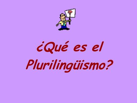 ¿Qué es el Plurilingüismo?.