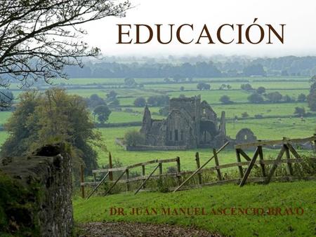EDUCACIÓN DR. JUAN MANUEL ASCENCIO BRAVO.