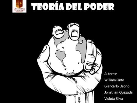 Teoría del Poder Autores: William Pinto Giancarlo Osorio Jonathan Quezada Violeta Silva Juan Zapata.
