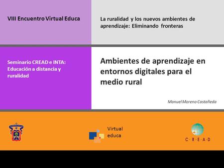 VIII Encuentro Virtual Educa Ambientes de aprendizaje en entornos digitales para el medio rural Manuel Moreno Castañeda La ruralidad y los nuevos ambientes.