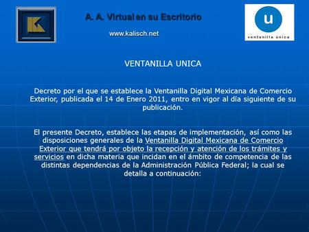A. A. Virtual en su Escritorio www.kalisch.net VENTANILLA UNICA Decreto por el que se establece la Ventanilla Digital Mexicana de Comercio Exterior, publicada.