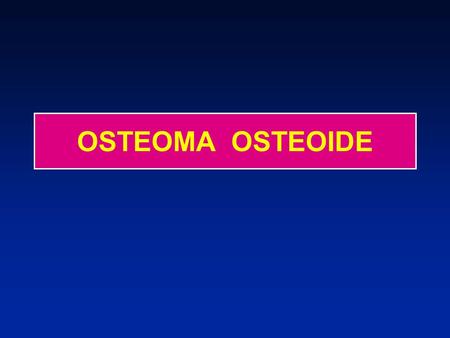 OSTEOMA OSTEOIDE.