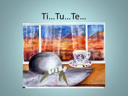 Ti…Tu…Te….