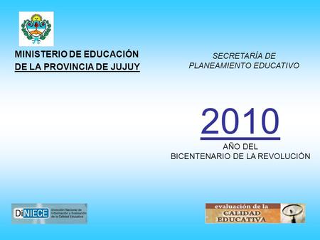 MINISTERIO DE EDUCACIÓN DE LA PROVINCIA DE JUJUY SECRETARÍA DE PLANEAMIENTO EDUCATIVO 2010 AÑO DEL BICENTENARIO DE LA REVOLUCIÓN.