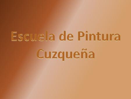 La Escuela de Pintura Cuzqueña, se caracteriza por su originalidad y su gran valor artístico es el resultado de la unión de dos corrientes poderosas: