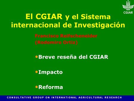 C O N S U L T A T I V E G R O U P O N I N T E R N A T I O N A L A G R I C U L T U R A L R E S E A R C H El CGIAR y el Sistema internacional de Investigación.