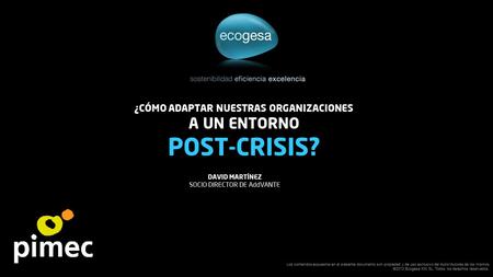 DAVID MARTÍNEZ SOCIO DIRECTOR DE AddVANTE ¿CÓMO ADAPTAR NUESTRAS ORGANIZACIONES A UN ENTORNO POST-CRISIS? Los contenidos expuestos en el presente documento.