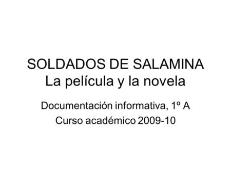 SOLDADOS DE SALAMINA La película y la novela Documentación informativa, 1º A Curso académico 2009-10.