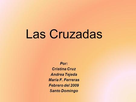Las Cruzadas Por: Cristina Cruz Andrea Tejeda María F. Ferreras