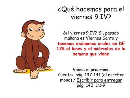 ¿Qué hacemos para el viernes 9.IV? ¿el viernes 9.IV? Sí, pasado mañana es Viernes Santo y tenemos exámenes orales en DE 128 el lunes y el miércoles de.