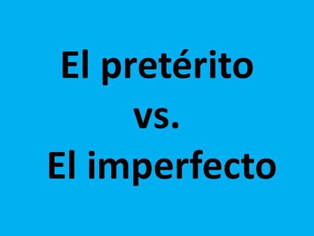El pretérito vs. El imperfecto. El pretérito The PRETERITE is used for:  isolated, completed actions  actions that took place at a specific point in.