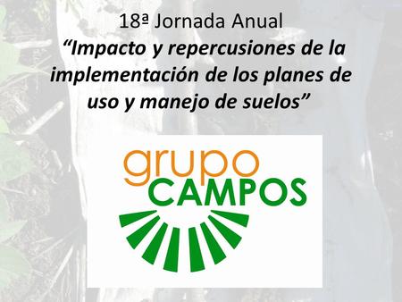 18ª Jornada Anual “Impacto y repercusiones de la implementación de los planes de uso y manejo de suelos”
