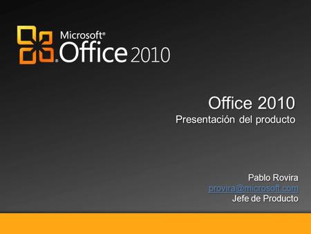 Vendiendo Microsoft Office 2010 Office 2010 Presentación del producto Office 2010 Presentación del producto Pablo Rovira Jefe de.