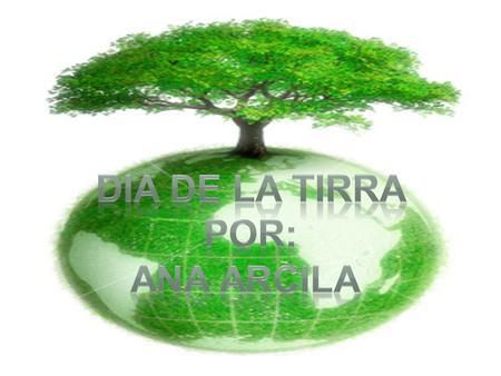 EL DIA DE LA TIERRA. El Día de la Tierra es un día festivo celebrado en muchos países el 22 de abril. Su promotor, el senador estadounidense Gaylord Nelson,